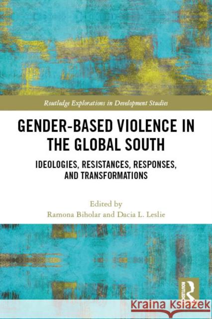 Gender-Based Violence in the Global South: Ideologies, Resistances, Responses, and Transformations Ramona Biholar Dacia L. Leslie 9781032395203 Routledge - książka
