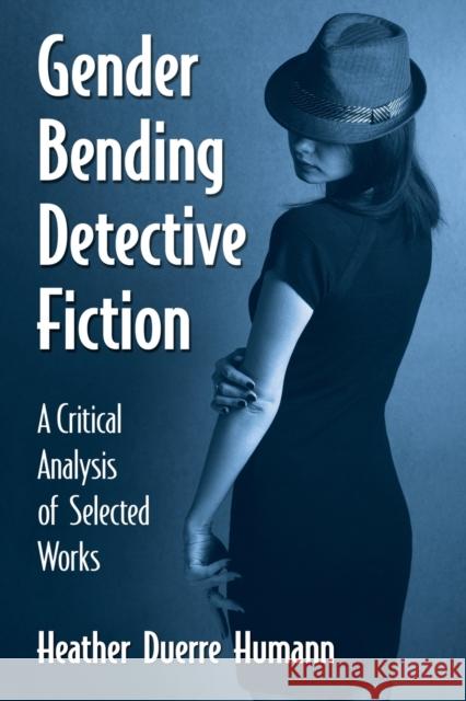 Gender Bending Detective Fiction: A Critical Analysis of Selected Works Heather Duerre Humann 9781476668208 McFarland & Company - książka