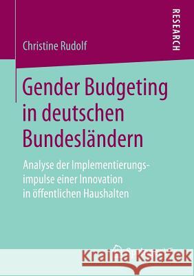 Gender Budgeting in Deutschen Bundesländern: Analyse Der Implementierungsimpulse Einer Innovation in Öffentlichen Haushalten Rudolf, Christine 9783658159320 Springer vs - książka