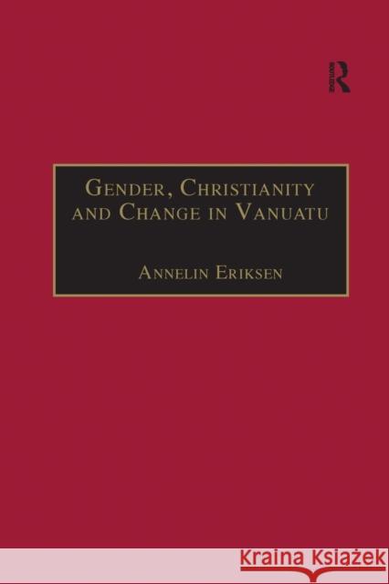 Gender, Christianity and Change in Vanuatu: An Analysis of Social Movements in North Ambrym Annelin Eriksen 9780367882488 Routledge - książka