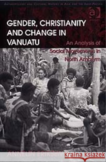 Gender, Christianity and Change in Vanuatu: An Analysis of Social Movements in North Ambrym Eriksen, Annelin 9780754672098 Ashgate Publishing Limited - książka