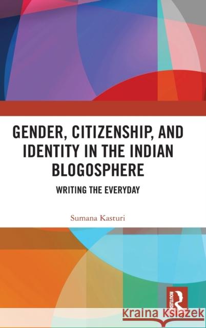 Gender, Citizenship, and Identity in the Indian Blogosphere: Writing the Everyday Sumana Kasturi 9781138500037 Routledge Chapman & Hall - książka