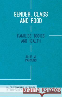 Gender, Class and Food: Families, Bodies and Health M. Parsons, Julie 9781137476401 Palgrave MacMillan - książka