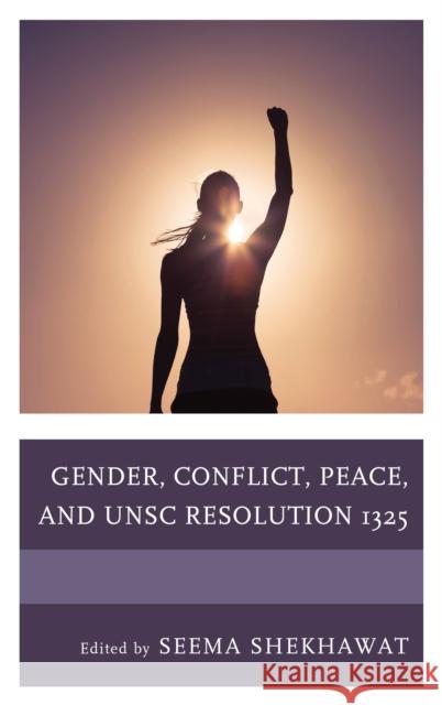 Gender, Conflict, Peace, and UNSC Resolution 1325 Shekhawat, Seema 9781498554398 Lexington Books - książka