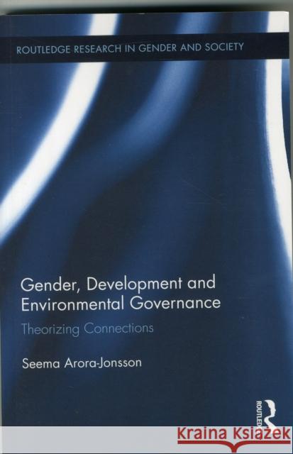 Gender, Development and Environmental Governance: Theorizing Connections Seema Arora-Jonsson   9780415629614 Routledge - książka