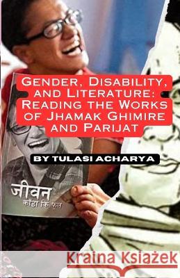 Gender, Disability, and Literature: Reading the Works of Jhamak Ghimire and Parijat Acharya   9781087943343 IngramSpark - książka
