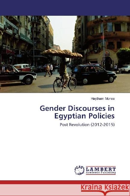 Gender Discourses in Egyptian Policies : Post Revolution (2012-2015) Mones, Haytham 9786202026130 LAP Lambert Academic Publishing - książka