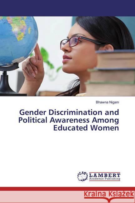 Gender Discrimination and Political Awareness Among Educated Women Nigam, Bhawna 9783659791727 LAP Lambert Academic Publishing - książka