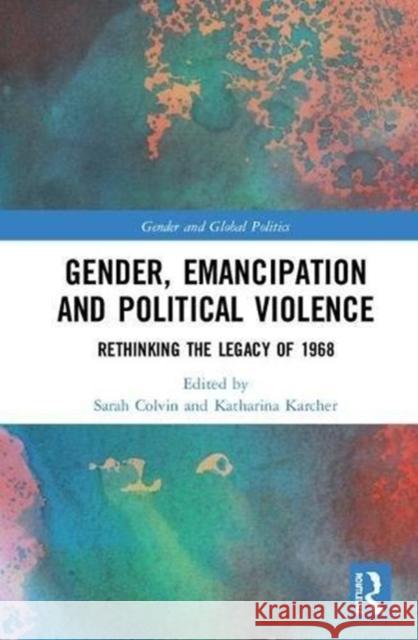 Gender, Emancipation, and Political Violence: Rethinking the Legacy of 1968 Sarah Colvin Katharina Karcher 9780815384694 Routledge - książka