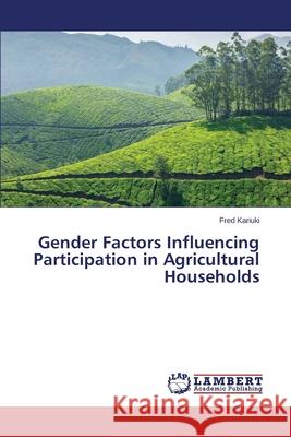 Gender Factors Influencing Participation in Agricultural Households Kariuki Fred 9783659348983 LAP Lambert Academic Publishing - książka