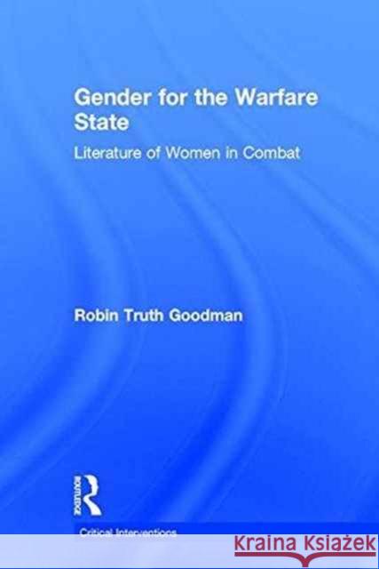 Gender for the Warfare State: Literature of Women in Combat Robin Truth Goodman 9781138675285 Routledge - książka