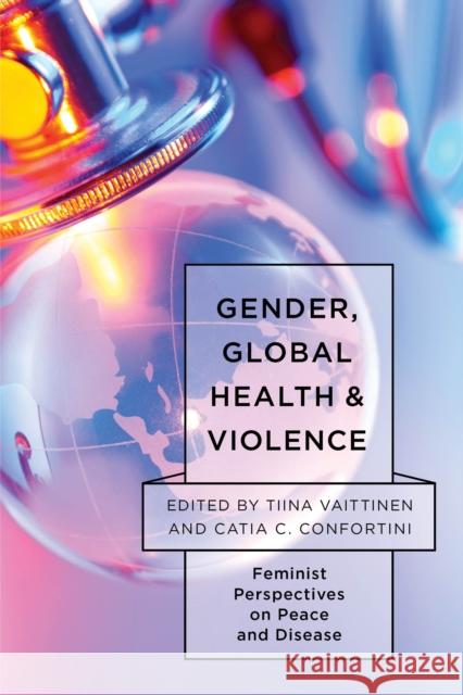 Gender, Global Health, and Violence: Feminist Perspectives on Peace and Disease Tiina Vaittinen Catia C. Confortini 9781786611161 Rowman & Littlefield International - książka