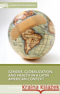 Gender, Globalization, and Health in a Latin American Context Jasmine Gideon 9780230103559 Palgrave MacMillan - książka