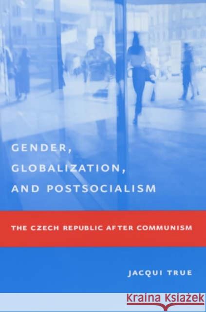 Gender, Globalization, and Postsocialism: The Czech Republic After Communism True, Jacqui 9780231127158 Columbia University Press - książka