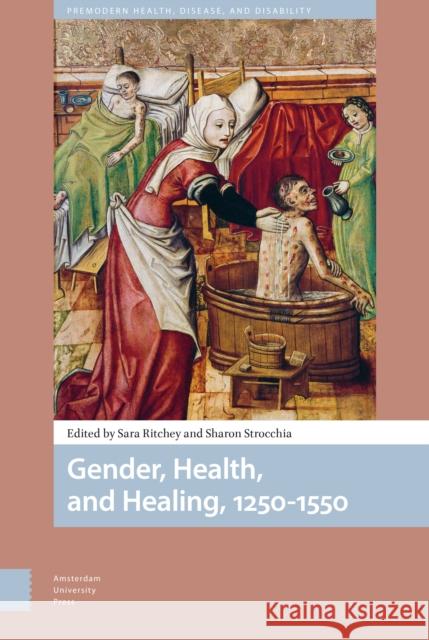 Gender, Health, and Healing, 1250-1550 Sara Ritchey Sharon Strocchia 9789463724517 Amsterdam University Press - książka