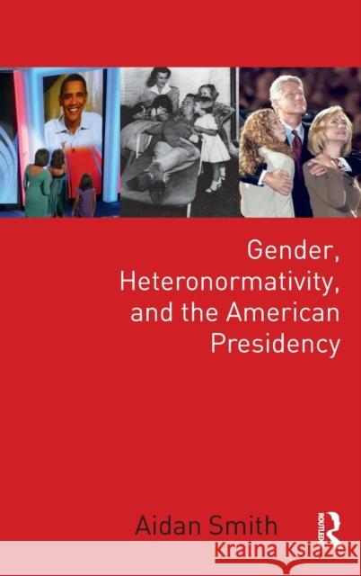 Gender, Heteronormativity, and the American Presidency Aidan Smith 9781138633544 Routledge - książka