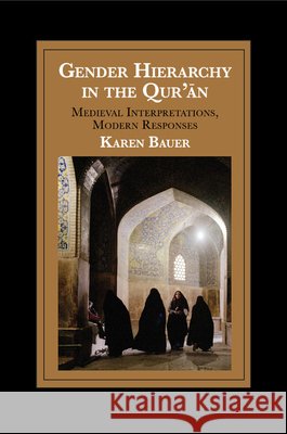 Gender Hierarchy in the Qur'an: Medieval Interpretations, Modern Responses Bauer, Karen 9781107613935 Cambridge University Press - książka