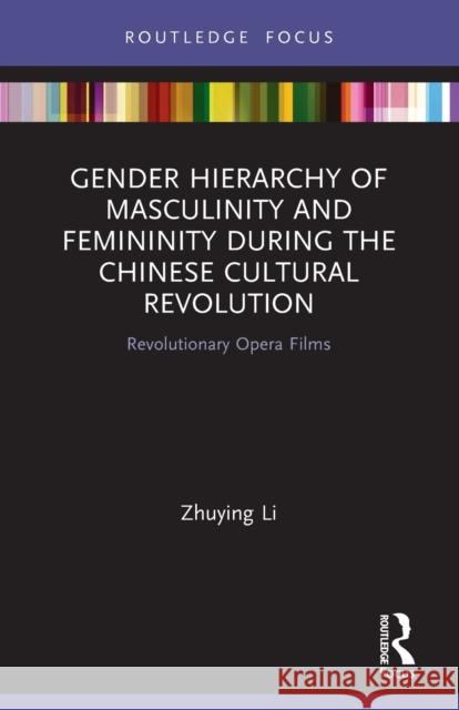 Gender Hierarchy of Masculinity and Femininity during the Chinese Cultural Revolution: Revolutionary Opera Films Li, Zhuying 9780367622701 Routledge - książka