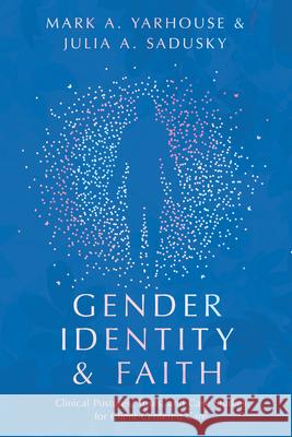 Gender Identity and Faith: Clinical Postures, Tools, and Case Studies for Client-Centered Care Mark A. Yarhouse Julia Sadusky 9780830841813 IVP Academic - książka
