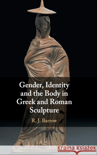 Gender, Identity and the Body in Greek and Roman Sculpture Rosemary Barrow Michael Silk 9781107039544 Cambridge University Press - książka