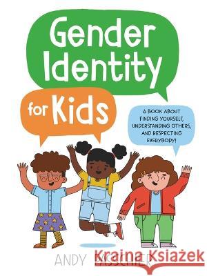 Gender Identity for Kids: A Book about Finding Yourself, Understanding Others, and Respecting Everybody! Andy Passchier 9780316411226 Little, Brown Books for Young Readers - książka