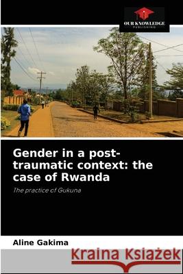 Gender in a post-traumatic context: the case of Rwanda Aline Gakima 9786204087580 Our Knowledge Publishing - książka