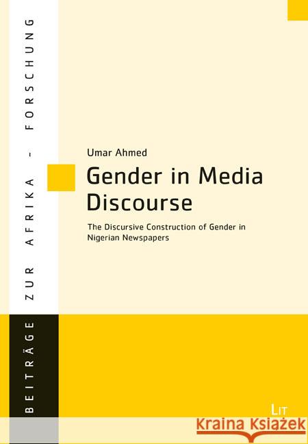 Gender in Media Discourse : The Discursive Construction of Gender in Nigerian Newspapers Ahmed, Umar 9783643910851 LIT Verlag - książka