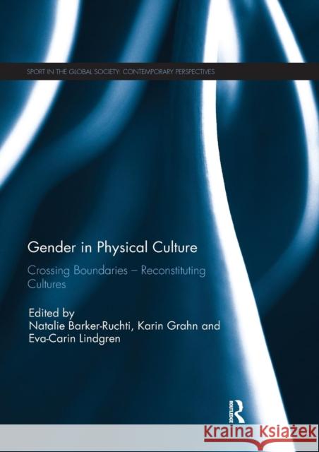 Gender in Physical Culture: Crossing Boundaries - Reconstituting Cultures Natalie Barker-Ruchti Karin Grahn Eva-Carin Lindgren 9780367142605 Routledge - książka