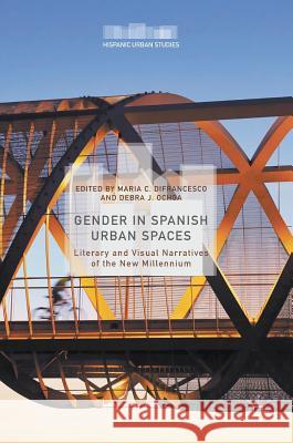 Gender in Spanish Urban Spaces: Literary and Visual Narratives of the New Millennium Difrancesco, Maria C. 9783319473246 Palgrave MacMillan - książka