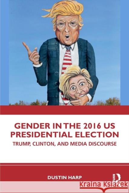 Gender in the 2016 Us Presidential Election: Trump, Clinton, and Media Discourse Harp, Dustin 9781138052239 Routledge - książka