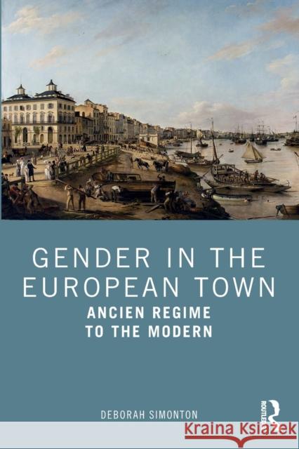 Gender in the European Town: Ancien Regime to the Modern Simonton, Deborah 9780415684446 Routledge - książka