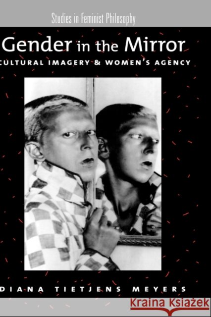Gender in the Mirror: Cultural Imagery and Women's Agency Meyers, Diana Tietjens 9780195140408 Oxford University Press, USA - książka