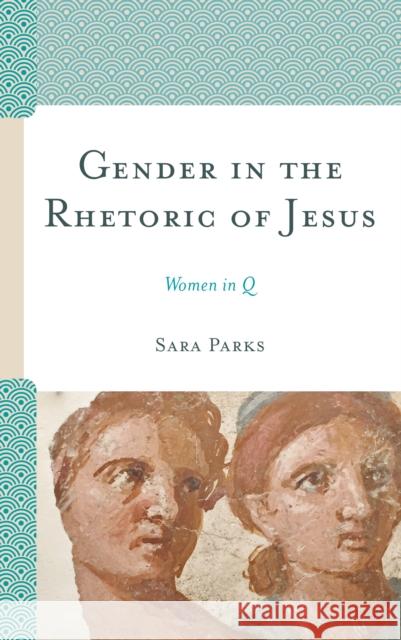 Gender in the Rhetoric of Jesus: Women in Q Sara Parks   9781978702004 Lexington Books/Fortress Academic - książka