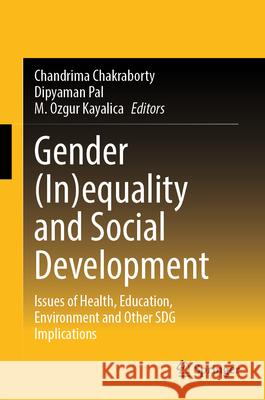 Gender (In)Equality and Social Development: Issues of Health, Education, Environment and Other Sdg Implications Chandrima Chakraborty Dipyaman Pal M. Ozgur Kayalica 9789819679782 Springer - książka