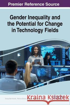 Gender Inequality and the Potential for Change in Technology Fields Sonja Bernhardt Patrice Braun Jane Thomason 9781522579755 Information Science Reference - książka