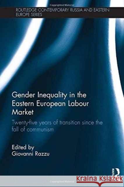 Gender Inequality in the Eastern European Labour Market: Twenty-Five Years of Transition Since the Fall of Communism Giovanni Razzu   9781138999855 Taylor and Francis - książka