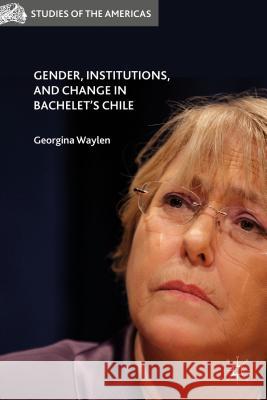 Gender, Institutions, and Change in Bachelet's Chile Georgina Waylen 9781137501974 Palgrave MacMillan - książka