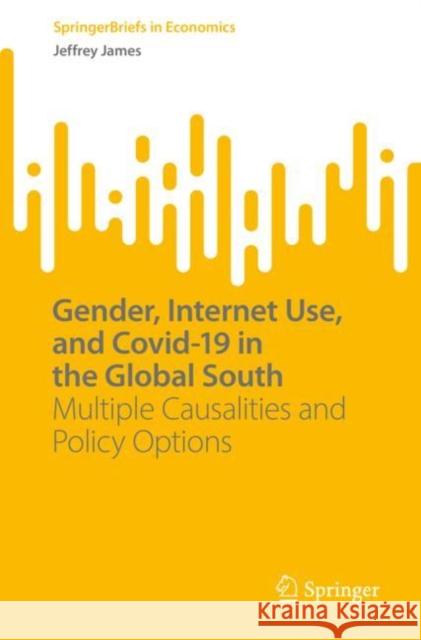Gender, Internet Use, and Covid-19 in the Global South: Multiple Causalities and Policy Options Jeffrey James   9783031155758 Springer International Publishing AG - książka