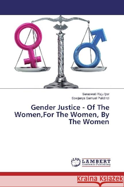 Gender Justice - Of The Women,For The Women, By The Women Iyer, Saraswati Raju; Pulidindi, Sowjanya Samuel 9783659696312 LAP Lambert Academic Publishing - książka