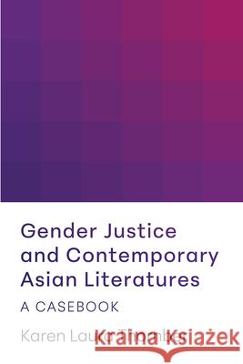 Gender Justice and Contemporary Asian Literatures: A Casebook Karen Laura Thornber 9781603296601 Modern Language Association of America - książka