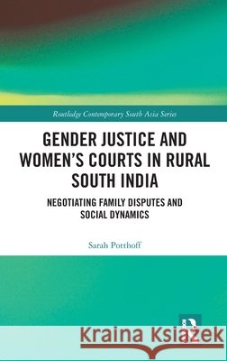 Gender Justice and Women’s Courts in Rural South India: Negotiating Family Disputes and Social Dynamics Sarah Potthoff 9781041321781 Taylor & Francis Ltd - książka