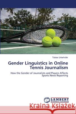 Gender Linguistics in Online Tennis Journalism Unterhofer, Tobias 9786208499662 LAP Lambert Academic Publishing - książka