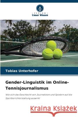 Gender-Linguistik im Online-Tennisjournalismus Unterhofer, Tobias 9786209105913 Verlag Unser Wissen - książka
