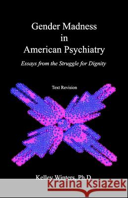 Gender Madness in American Psychiatry: Essays From the Struggle for Dignity Dan Karasi Kelley Winter 9781439223888 Booksurge Publishing - książka