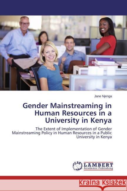 Gender Mainstreaming in Human Resources in a University in Kenya : The Extent of Implementation of Gender Mainstreaming Policy in Human Resources in a Public University in Kenya Njenga, Jane 9783659466793 LAP Lambert Academic Publishing - książka