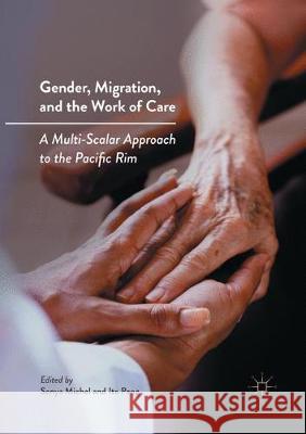 Gender, Migration, and the Work of Care: A Multi-Scalar Approach to the Pacific Rim Michel, Sonya 9783319855639 Palgrave MacMillan - książka