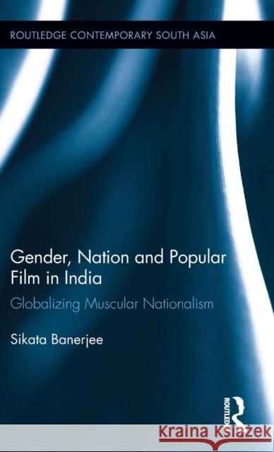 Gender, Nation and Popular Film in India: Globalizing Muscular Nationalism Sikata Banerjee 9781138653993 Routledge - książka