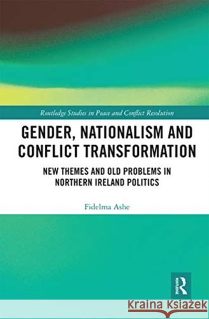 Gender, Nationalism and Conflict Transformation: New Themes and Old Problems in Northern Ireland Politics Fidelma Ashe 9780367660178 Routledge - książka
