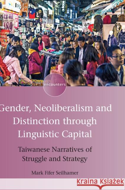 Gender, Neoliberalism and Distinction Through Linguistic Capital: Taiwanese Narratives of Struggle and Strategy Mark Fifer Seilhamer 9781788923019 Multilingual Matters Limited - książka