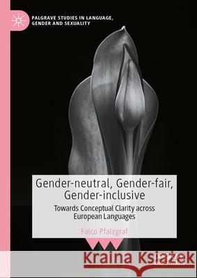 Gender-Neutral, Gender-Fair, Gender-Inclusive: Towards Conceptual Clarity Across European Languages Falco Pfalzgraf 9783031912306 Palgrave MacMillan - książka